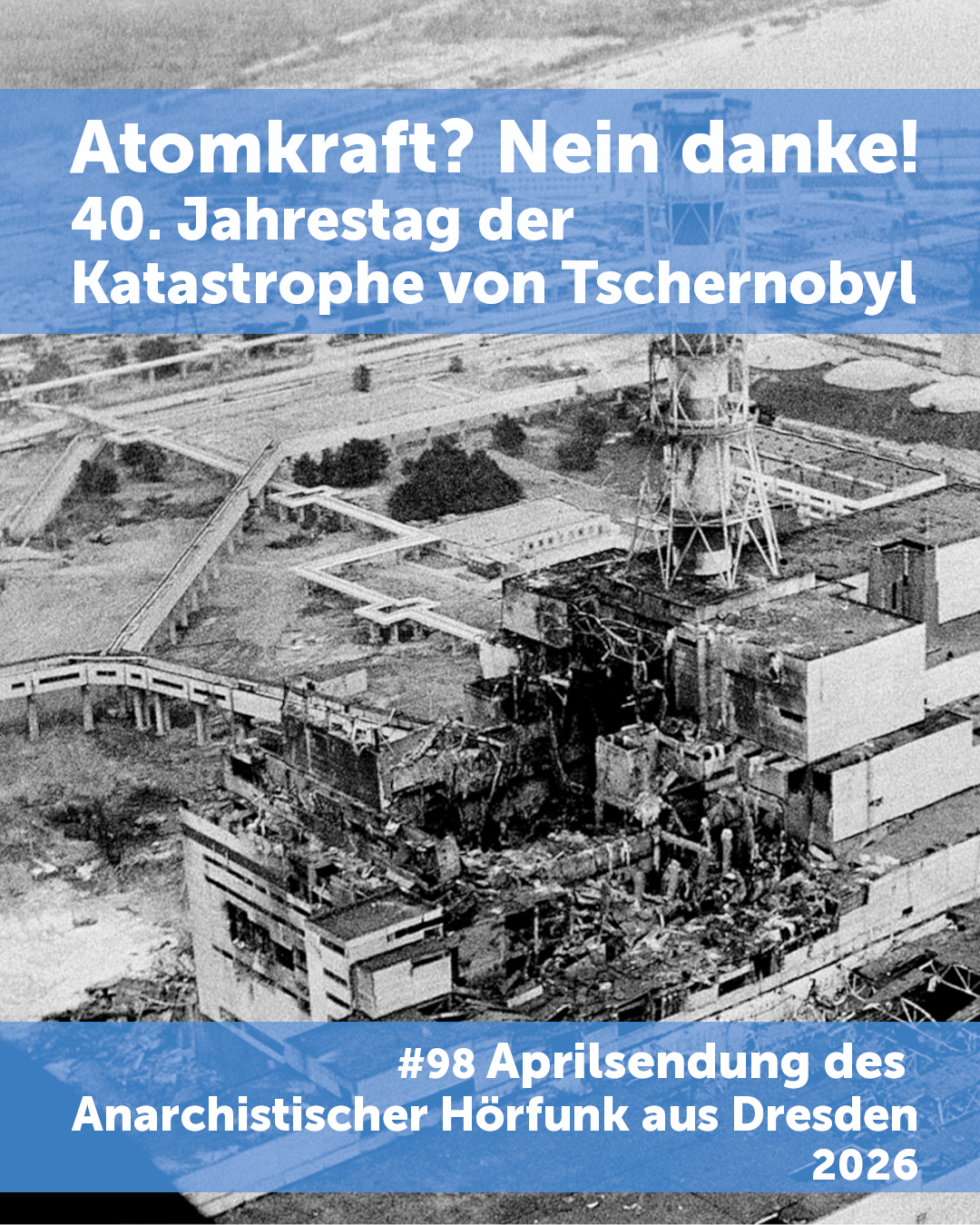 #98 Atomkraft? Nein danke! – 40. Jahrestag der Katastrophe von Tschornobyl – Aprilsendung des Anarchistischen Hörfunk Dresden